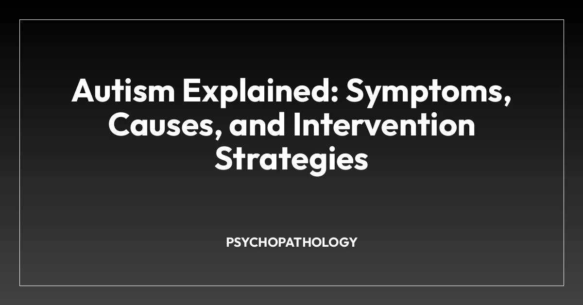 Autism Explained: Symptoms, Causes, and Intervention Strategies