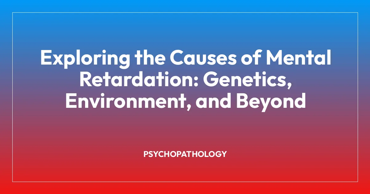 Exploring the Causes of Mental Retardation: Genetics, Environment, and Beyond