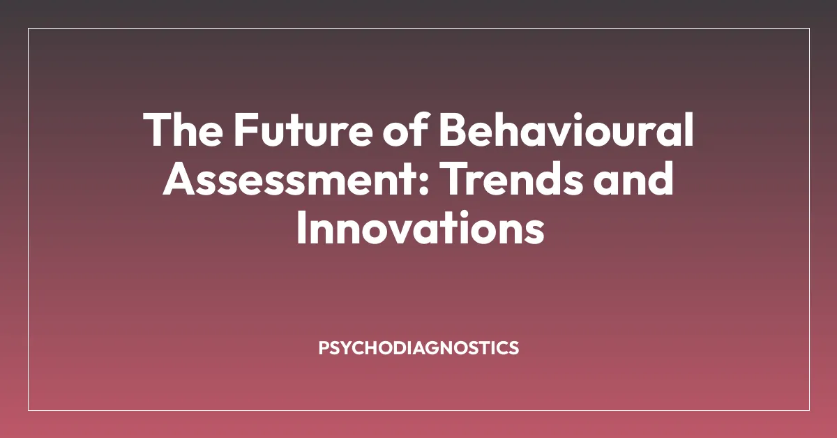 The Future of Behavioural Assessment: Trends and Innovations