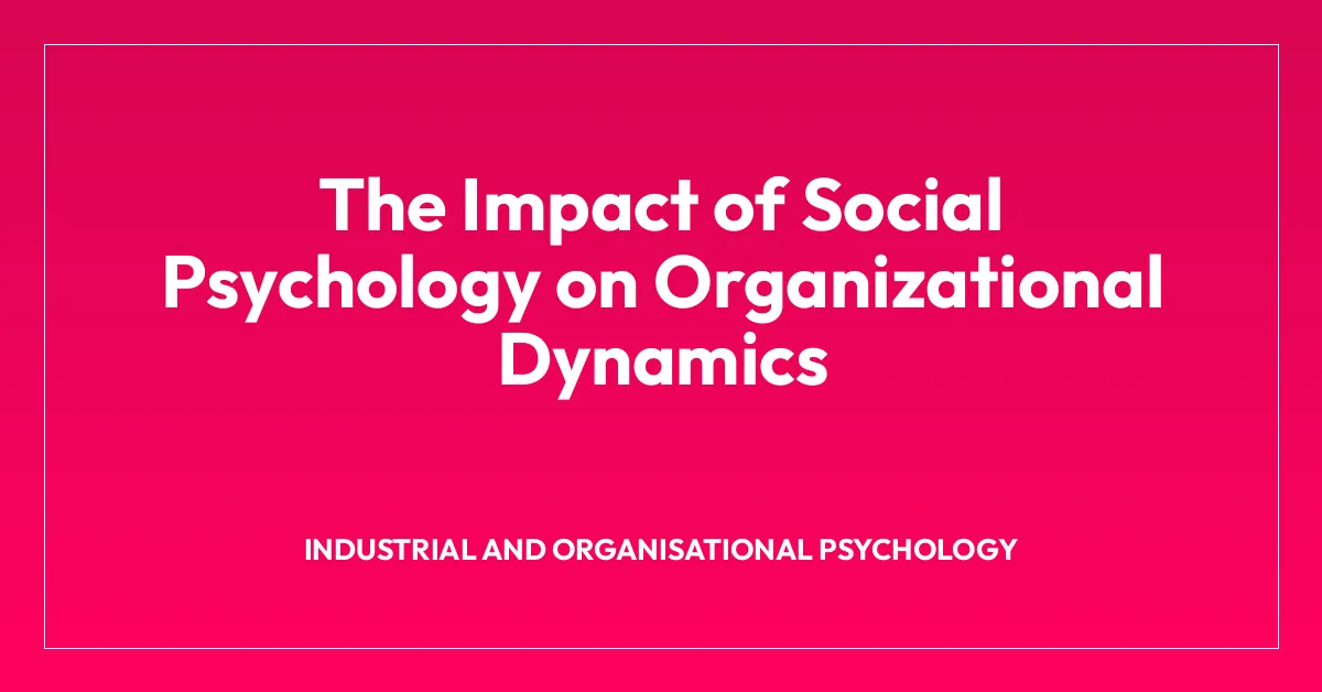 The Impact of Social Psychology on Organizational Dynamics