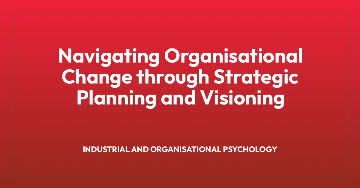 Navigating Organisational Change through Strategic Planning and Visioning