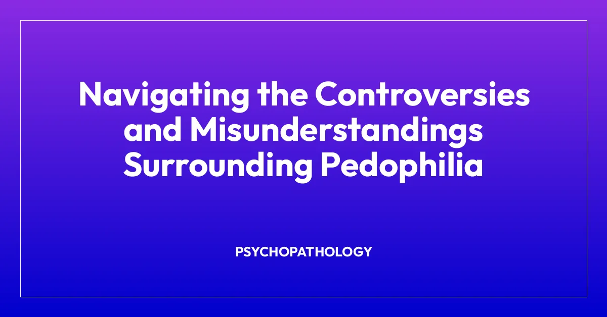 Navigating the Controversies and Misunderstandings Surrounding Pedophilia