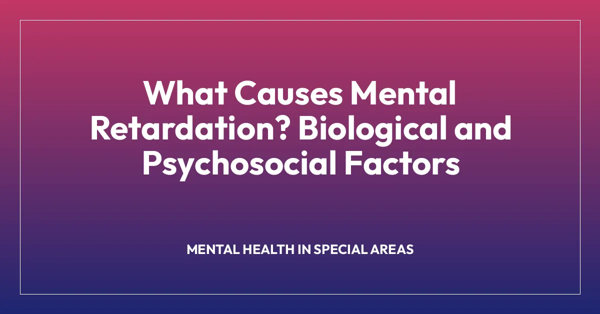 What Causes Mental Retardation? Biological and Psychosocial Factors