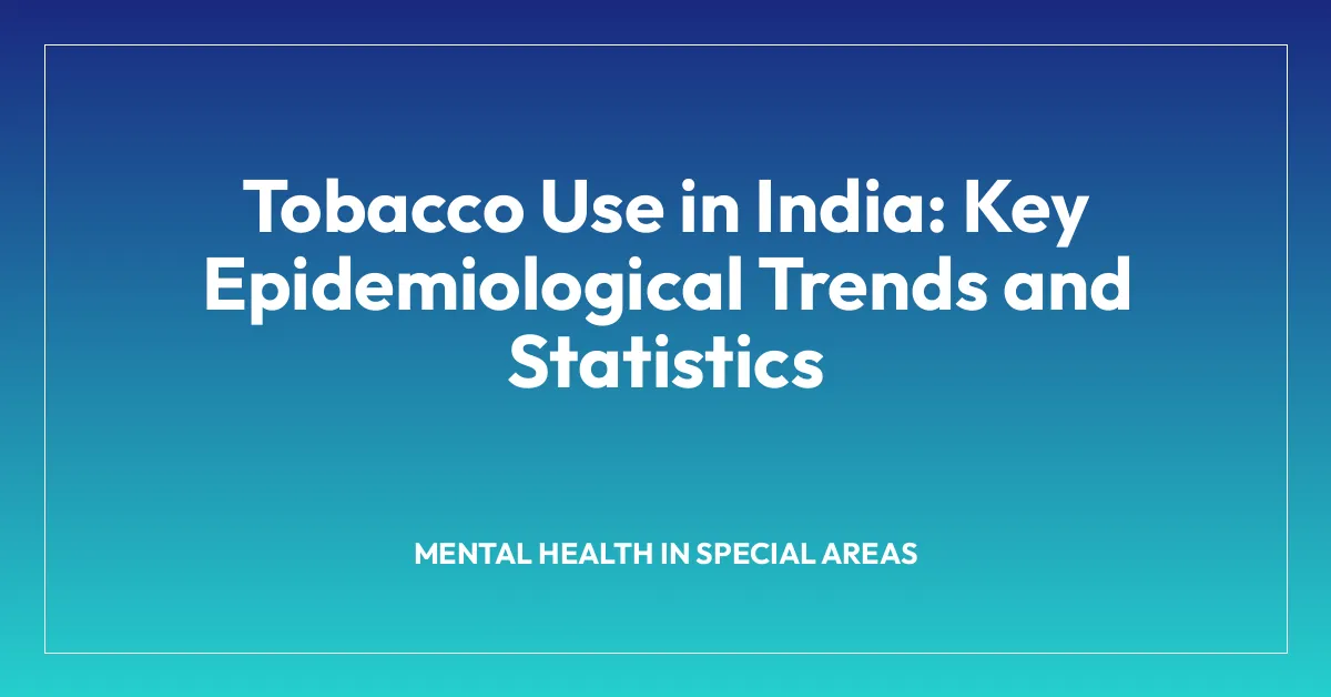 Tobacco Use in India: Key Epidemiological Trends and Statistics